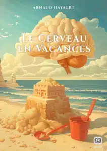 Couverture du livre Le Cerveau en Vacances, ebook neuroscientifique d’Arnaud Hayaert, explorant les effets du repos sur le cerveau et la conscience.